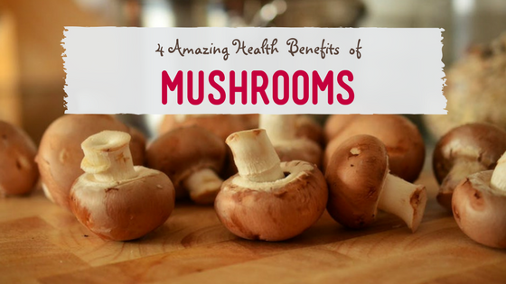 Eat Up! 4 Health Benefits of Mushrooms